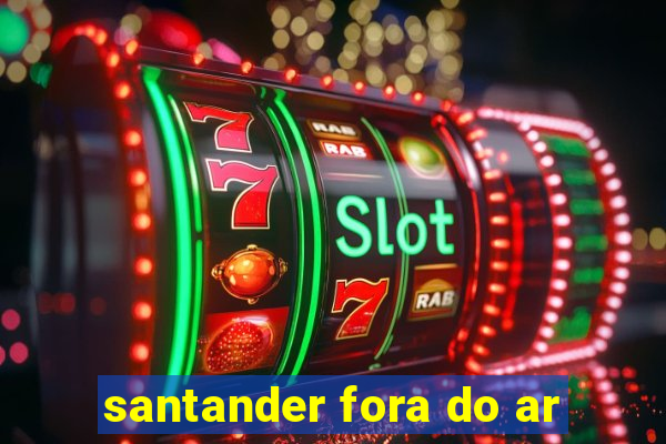 santander fora do ar